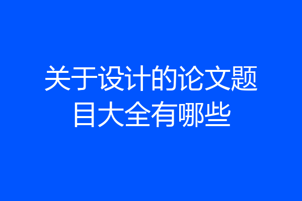 关于设计的论文题目大全有哪些