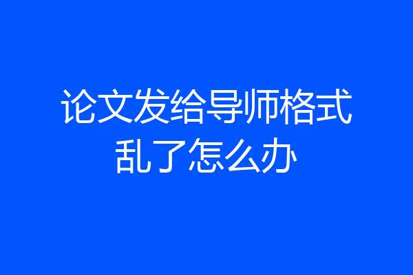 论文发给导师格式乱了怎么办