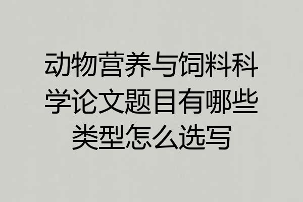 动物营养与饲料科学论文题目有哪些类型怎么选写