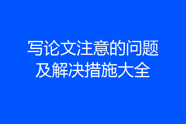 写论文注意的问题及解决措施大全
