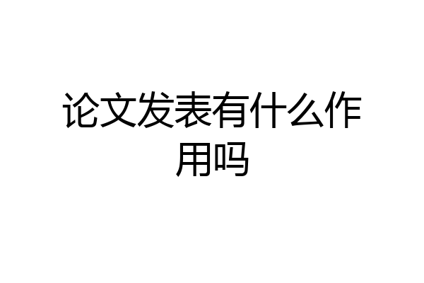 论文发表有什么作用吗