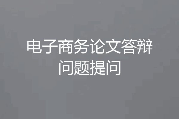 电子商务论文答辩问题提问