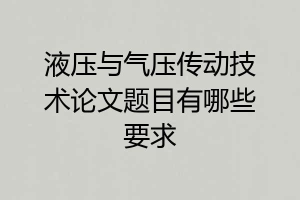 液压与气压传动技术论文题目有哪些要求
