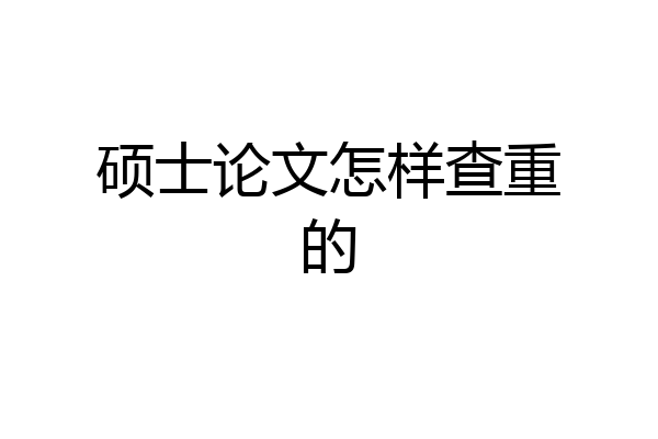 硕士论文怎样查重的