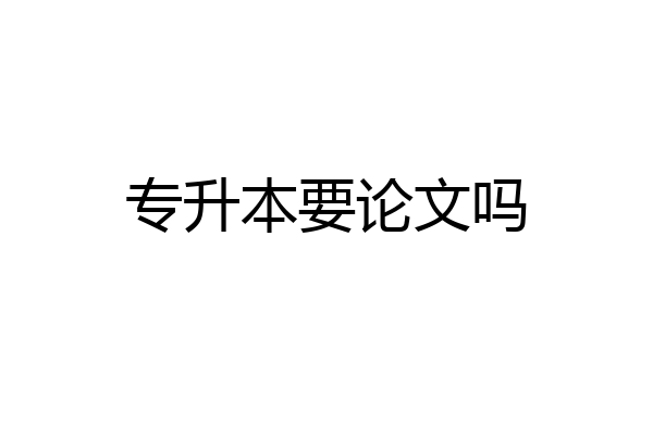 专升本要论文吗