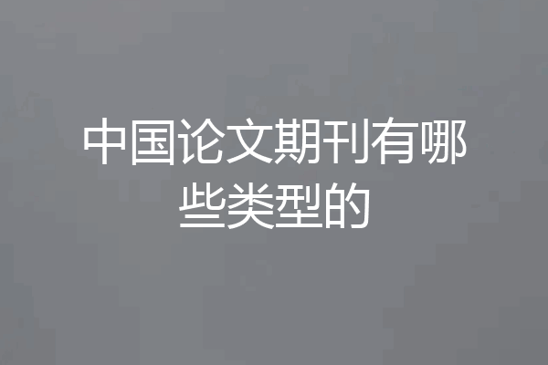 中国论文期刊有哪些类型的