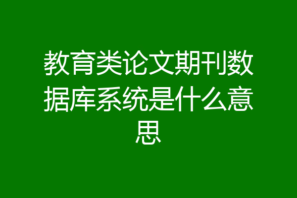 教育类论文期刊数据库系统是什么意思