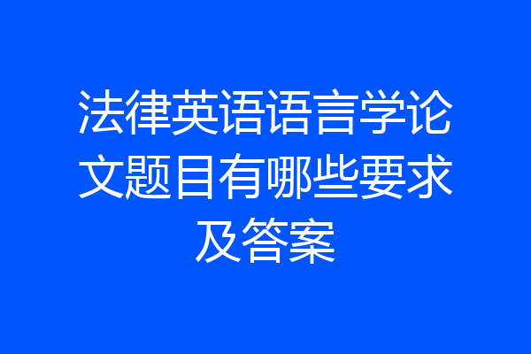 法律英语语言学论文题目有哪些要求及答案