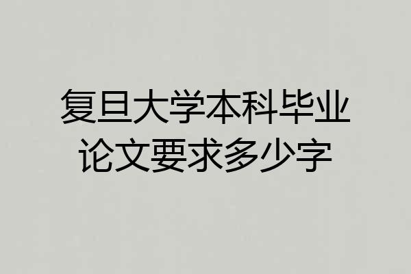 复旦大学本科毕业论文要求多少字