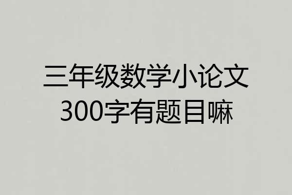 三年级数学小论文300字有题目嘛