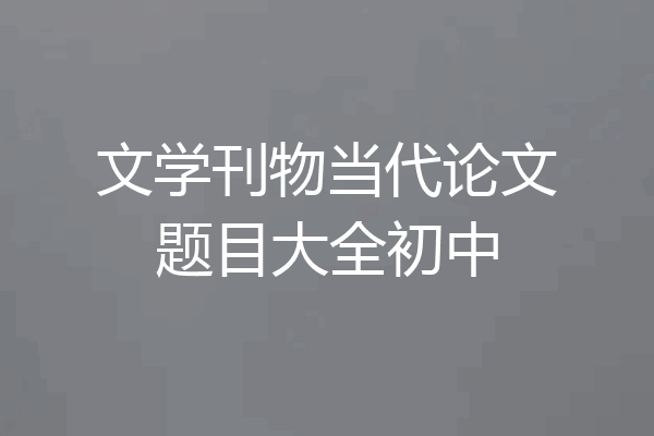文学刊物当代论文题目大全初中