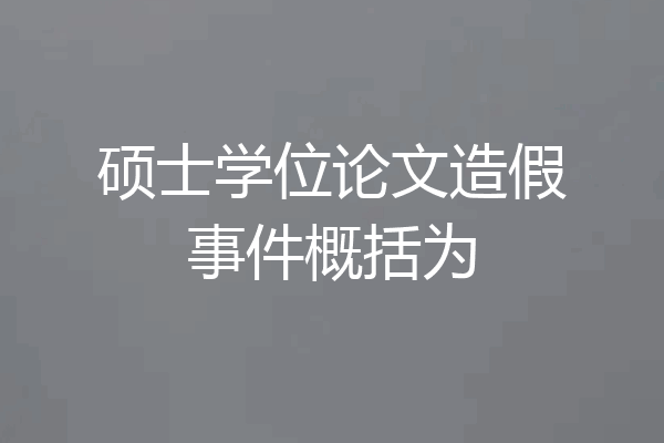 硕士学位论文造假事件概括为