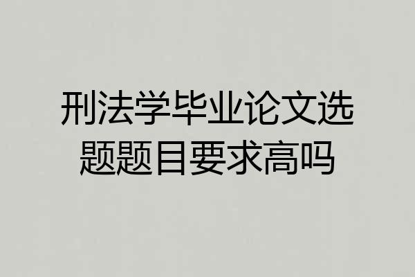 刑法学毕业论文选题题目要求高吗