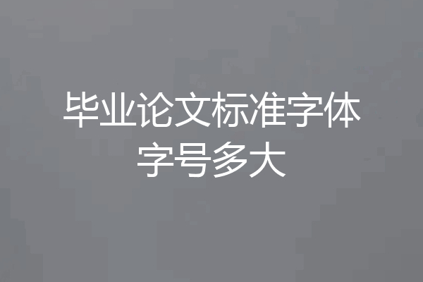 毕业论文标准字体字号多大
