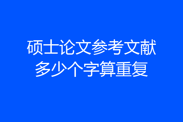 硕士论文参考文献多少个字算重复