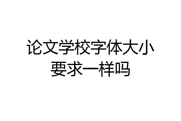 论文学校字体大小要求一样吗