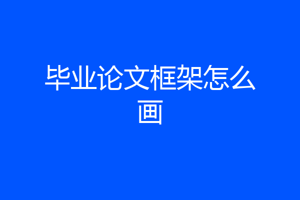 毕业论文框架怎么画
