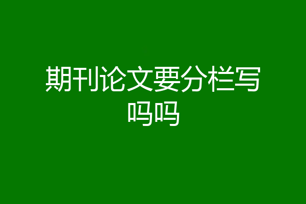 期刊论文要分栏写吗吗