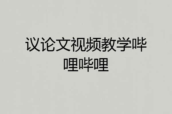 议论文视频教学哔哩哔哩