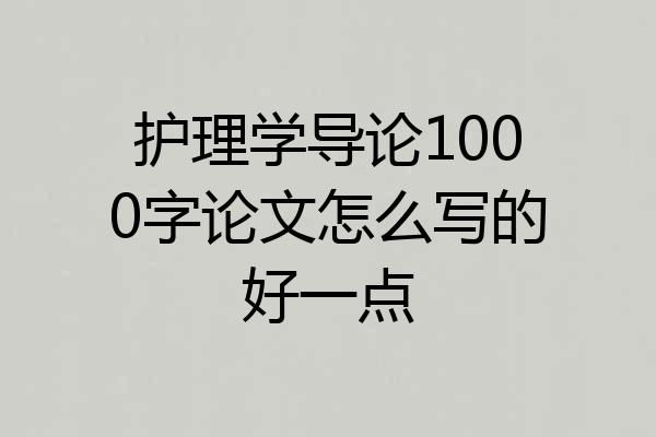 护理学导论1000字论文怎么写的好一点