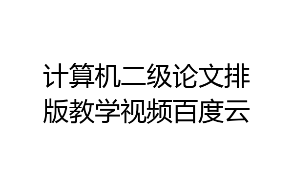 计算机二级论文排版教学视频百度云