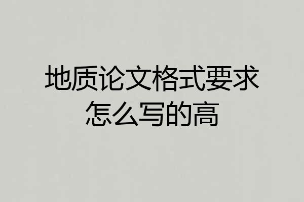 地质论文格式要求怎么写的高