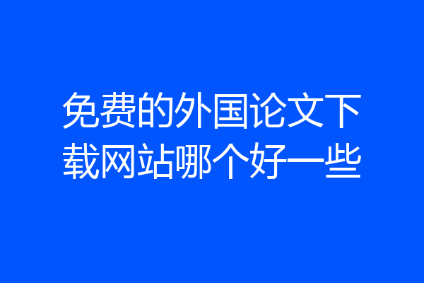 免费的外国论文下载网站哪个好一些