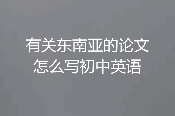 有关东南亚的论文怎么写初中英语