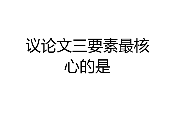 议论文三要素最核心的是