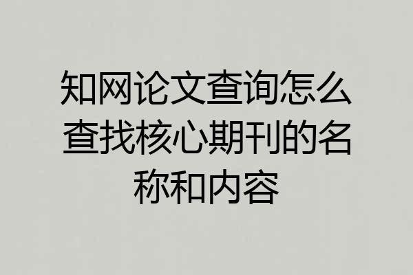 知网论文查询怎么查找核心期刊的名称和内容