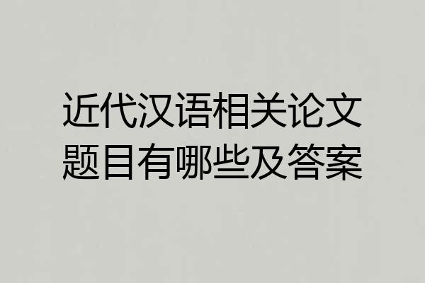 近代汉语相关论文题目有哪些及答案