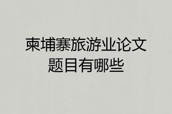柬埔寨旅游业论文题目有哪些