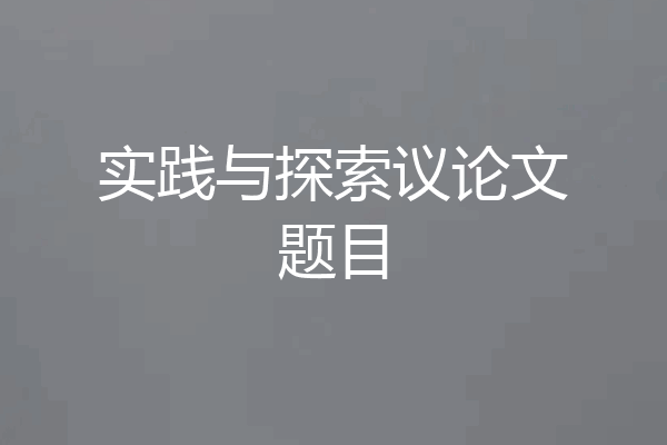 实践与探索议论文题目