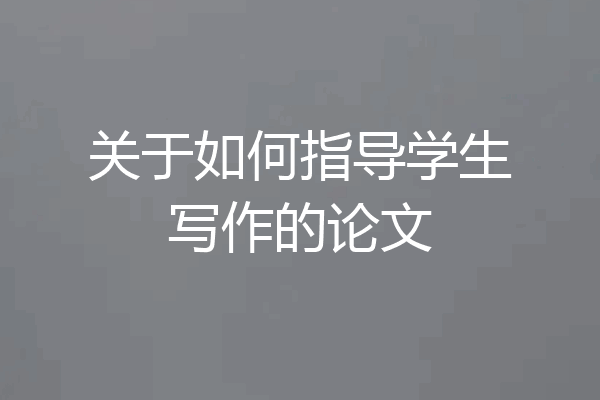 关于如何指导学生写作的论文