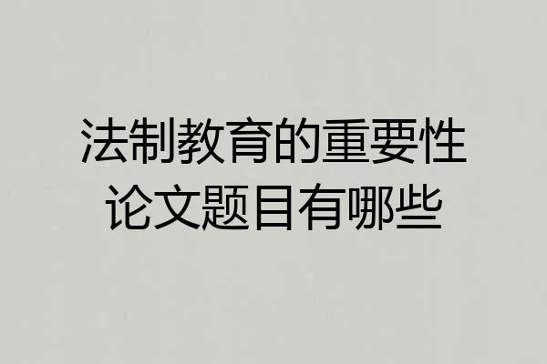 法制教育的重要性论文题目有哪些