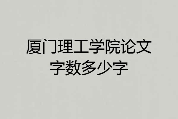 厦门理工学院论文字数多少字