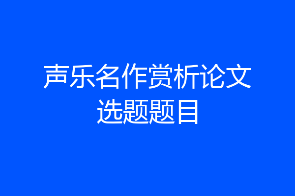 声乐名作赏析论文选题题目