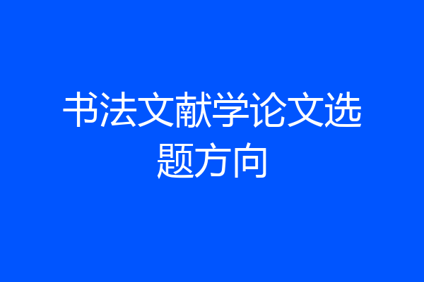 书法文献学论文选题方向