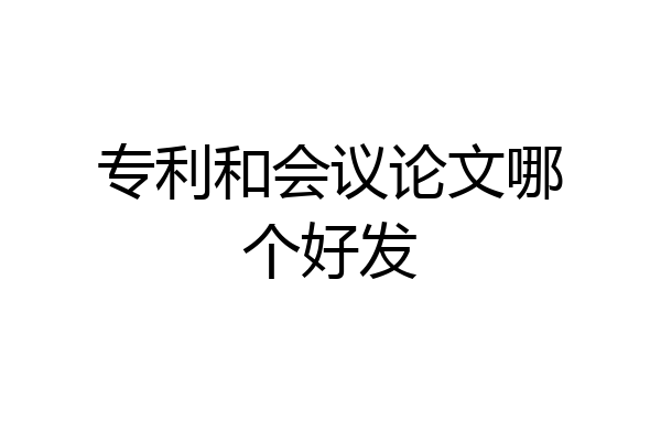 专利和会议论文哪个好发