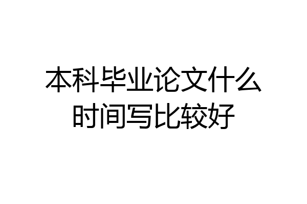 本科毕业论文什么时间写比较好