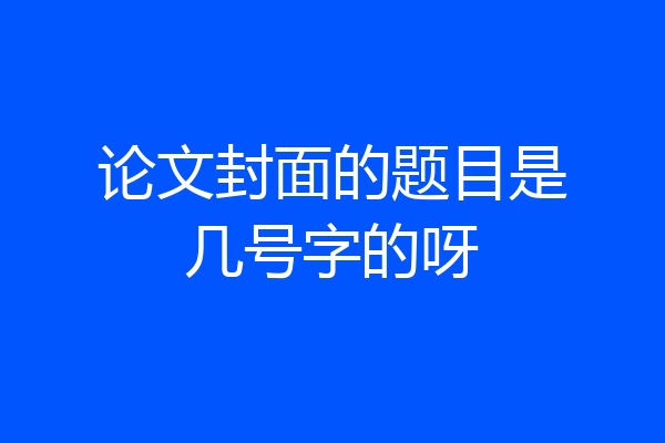论文封面的题目是几号字的呀