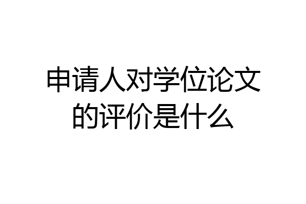 申请人对学位论文的评价是什么