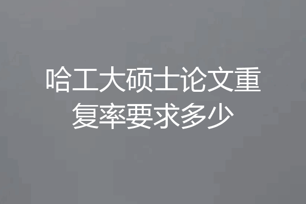 哈工大硕士论文重复率要求多少