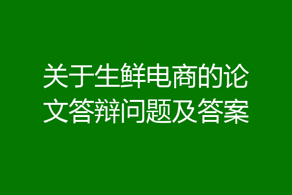 关于生鲜电商的论文答辩问题及答案