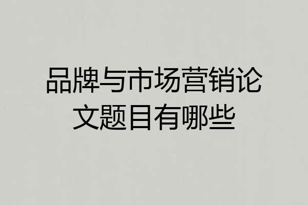 品牌与市场营销论文题目有哪些