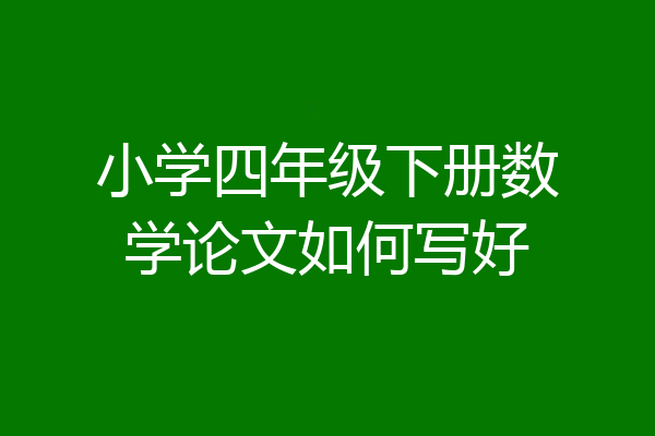 小学四年级下册数学论文如何写好