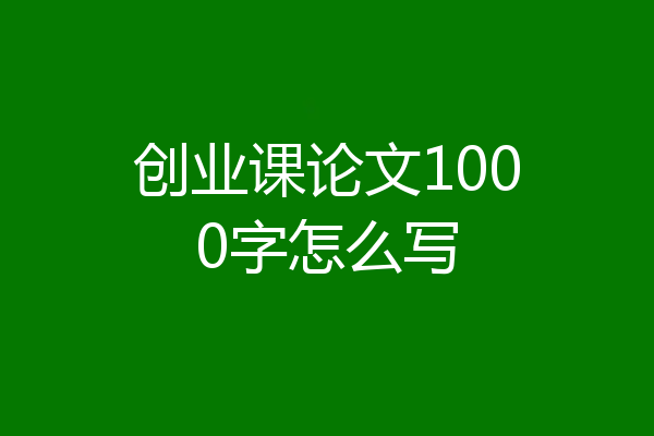 创业课论文1000字怎么写