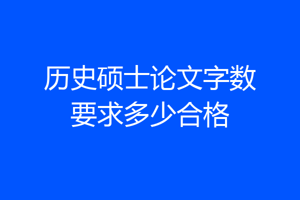 历史硕士论文字数要求多少合格