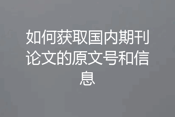 如何获取国内期刊论文的原文号和信息