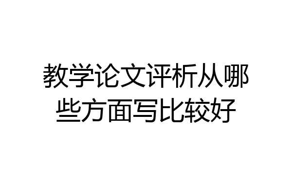 教学论文评析从哪些方面写比较好